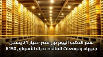 sar aldhhb alywm fy msr ayar 21 ysjl 6150 jnyha wtwqaat alfadh thrk alaswaq