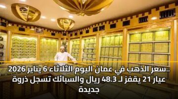 sar aldhhb fy aman alywm althlathaa 6 ynayr 2026. ayar 21 yqfz l 48.3 ryal walsbak tsjl dhrwh jdydh