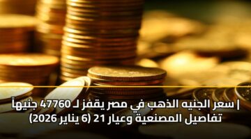 sar aljnyh aldhhb fy msr yqfz l 47760 jnyha tfasyl almsnayh wayar 21 6 ynayr 2026