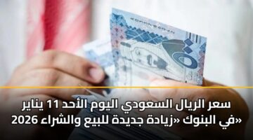 sar alryal alsawdy alywm alahd 11 ynayr 2026 fy albnwk zyadh jdydh llbya walshraa 6