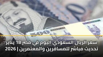 sar alryal alsawdy alywm fy msr 18 ynayr 2026 thdyth mbashr llmsafryn walmatmryn 1