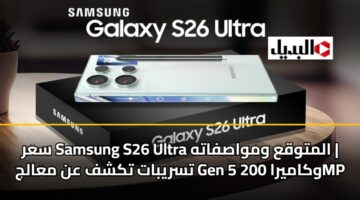 sar samsung s26 ultra almtwqa wmwasfath tsrybat tkshf an maalj gen 5 wkamyra 200mp