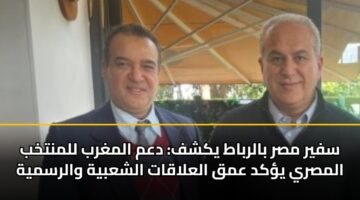 sfyr msr balrbat ykshf dam almghrb llmntkhb almsry ykd amq alalaqat alshabyh walrsmyh