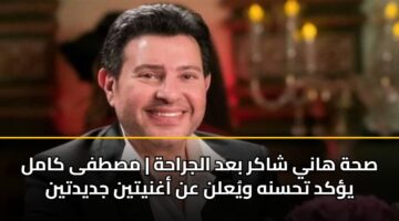 shh hany shakr bad aljrahh mstfa kaml ykd thsnh wyaln an aghnytyn jdydtyn