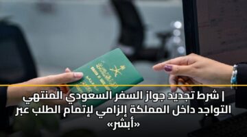 shrt tjdyd jwaz alsfr alsawdy almnthy altwajd dakhl almmlkh ilzamy litmam altlb abr abshr 2