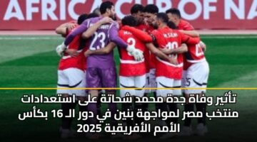 tathyr wfah jdh mhmd shhath ala astadadat mntkhb msr lmwajhh bnyn fy dwr al 16 bkas alamm alafryqyh 2025