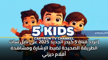 trdd qnah 5 kydz aljdyd 2025 ala nayl sat altryqh alshyhh ldbt alisharh wmshahdh aflam dyzny