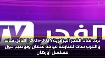 trdd qnah alfjr aljzaryh 2024 2025 alnayl sat walarb sat lmtabah qyamh athman wtwdyh hwl mslsl awrhan