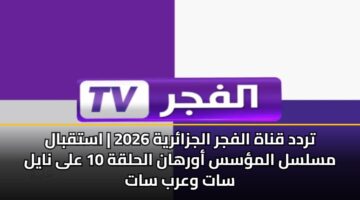 trdd qnah alfjr aljzaryh 2026 astqbal mslsl almss awrhan alhlqh 10 ala nayl sat warb sat