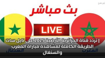 trdd qnah aljzaryh alardyh 2025 ala nayl sat altryqh alkamlh lmshahdh mbarah almghrb walsnghal 3