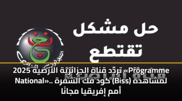trdd qnah aljzaryh alardyh 2025 programme national. kwd fk alshfrh biss lmshahdh amm ifryqya mjana