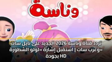 trdd qnah wnash 2026 aljdyd ala nayl sat warb sat astqbl isharh lwlw alshtwrh bjwdh hd