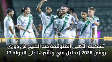 tshkylh alahly almtwqah dd alkhlyj fy dwry rwshn 2026 thlyl fny wtathyrha ala aljwlh 17