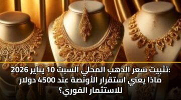 tthbyt sar aldhhb almhly alsbt 10 ynayr 2026 madha yany astqrar alawnsh and 4500 dwlar llastthmar alfwry