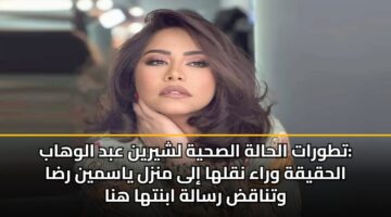 ttwrat alhalh alshyh lshyryn abd alwhab alhqyqh wraa nqlha ila mnzl yasmyn rda wtnaqd rsalh abntha hna